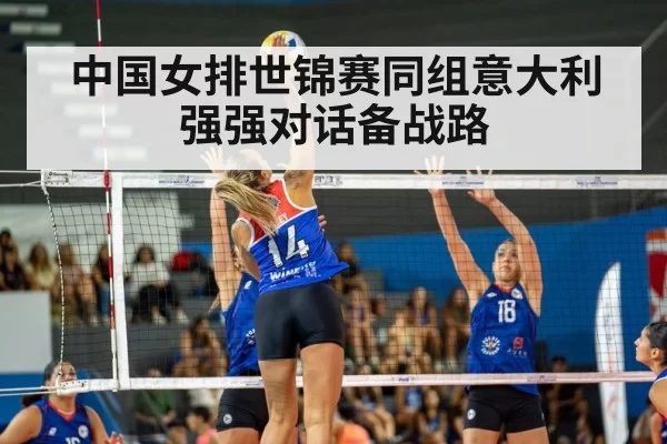 中国女排世锦赛同组意大利强强对话备战路